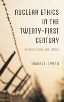 Nuclear Ethics in the Twenty-First Century: Survival, Order, and Justice 1442276606 Book Cover