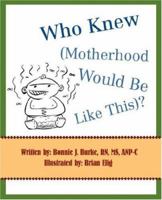Who Knew (Motherhood Would Be Like This)? 0595399576 Book Cover