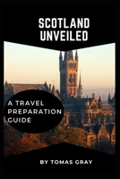 SCOTLAND UNVEILED: A TRAVEL PREPARATION GUIDE B0CFD6CZS9 Book Cover