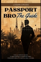 Passport Bro: The Guide: The Ultimate Guide to Becoming a Passport Bro: Freedom, Wealth, and Global Living B0DVZPHVVX Book Cover