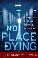No Place For Dying: Hospitals and the Ideology of Rescue