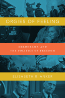 Orgies of Feeling: Melodrama and the Politics of Freedom 082235697X Book Cover