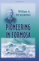Pioneering in Formosa: Recollections of adventures among mandarins, wreckers, & head-hunting savages 1402192983 Book Cover