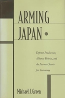 Arming Japan: Defense Production, Alliance Politics, and the Postwar Search for Autonomy 0231102852 Book Cover