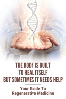 The Body Is Built To Heal Itself But Sometimes It Needs Help: Your Guide To Regenerative Medicine: Wound Repair And Regeneration B092XC6MM5 Book Cover