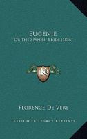 Eugenie: Or The Spanish Bride 110412498X Book Cover