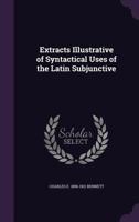 Extracts Illustrative of Syntactical Uses of the Latin Subjunctive 1359754652 Book Cover