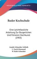 Basler Kochschule: Eine Leichtfassliche Anleitung Zur Burgerlichen Und Feineren Kochkunst (1903) 1160313865 Book Cover