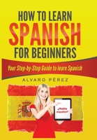How to Learn Spanish for Beginners: Your Step-by-Steps Guide to learning Spanish 1801237638 Book Cover