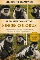 LE MANUEL COMPLET DES SINGES COLOBUS: Guide complet sur les soins, le comportement, l'éducation, la santé et la gestion à vie (French Edition) B0GKX1YPTT Book Cover