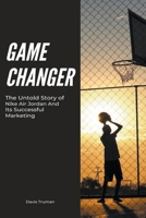 Game Changer The Untold Story of Nike Air Jordan And Its Successful Marketing B0C95KXKZY Book Cover