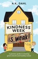 Kindness Week is Weak!: A parents' guide to creating great schools and healthy minds B098GY3WZY Book Cover