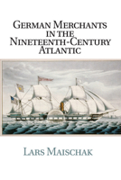 German Merchants in the Nineteenth-Century Atlantic 1107566991 Book Cover