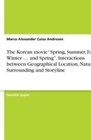 The Korean movie "Spring, Summer, Fall, Winter ... and Spring". Interactions between Geographical Location, Natural Surrounding and Storyline 3638776107 Book Cover