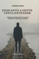 Enquanto a gente tenta entender: Crônicas sobre sentir, pensar e existir no meio do caminho (Portuguese Edition) 6597578007 Book Cover