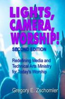 Lights, Camera, Worship!: Redefining Media and Technical Arts Ministry for Today's Worship 1495392376 Book Cover