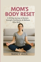 Mom’s Body Reset: A 30-Day Journey To Reclaim Strength, Confidence & Wellness After Baby B0FCXPS85P Book Cover