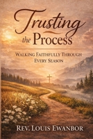 TRUSTING THE PROCESS: Walking Faithfully Through Every Season B0GQY2X2Q9 Book Cover
