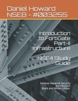 NSE4 Study Guide Part-II Infrastructure: Fortinet Network Security Introduction B08QS692QS Book Cover