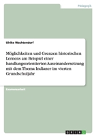 Möglichkeiten und Grenzen historischen Lernens am Beispiel einer handlungsorientierten Auseinandersetzung mit dem Thema Indianer im vierten Grundschuljahr 3638717135 Book Cover