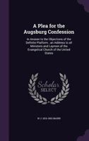 A Plea for the Augsburg Confession: In Answer to the Objections of the Definite Platform ; an Address to All Ministers and Laymen of the Evangelical Church of the United States 0548512965 Book Cover