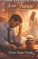 Come Prendersi Cura di un Fungo: Una riflessione intima su un amore che appassisce in silenzio dinanzi alla cecità emotiva nella coppia (Italian Edition) B0GQV7FNDH Book Cover