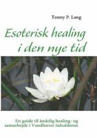 Esoterisk healing i den nye tid: En guide til åndelig healing- og samarbejde i Vandbærer tidsalderen 8776917797 Book Cover