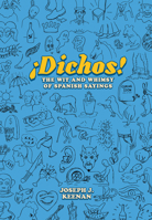 Dichos! The Wit and Whimsy of Spanish Sayings 1477328637 Book Cover