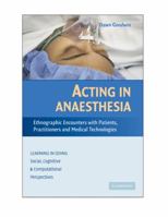 Acting in Anaesthesia: Ethnographic Encounters with Patients, Practitioners and Medical Technologies 0521882060 Book Cover