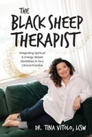 Black Sheep Therapist : Integrating Spiritual and Energy-Based Modalities in Your Clinical Practice-Ethically, Intentionally, and Unapologetically 1970582022 Book Cover