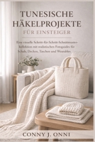 TUNESISCHE HÄKELPROJEKTE FÜR EINSTEIGER: Eine visuelle Schritt-für-Schritt-Schnittmusterkollektion mit realistischen Fotoguides für Schals, Decken, Taschen und Wearables (German Edition) B0GPR58XZR Book Cover