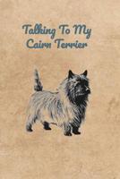 Talking To My Cairn Terrier 1073693740 Book Cover