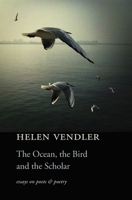 The Ocean, the Bird, and the Scholar: Essays on Poets and Poetry 0674736567 Book Cover