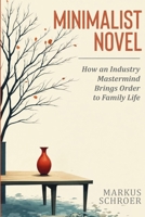 Minimalism Novel: How an Industry Mastermind Brings Order to Family Life B0HMG8FDXW Book Cover