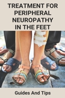 Treatment For Peripheral Neuropathy In The Feet: Guides And Tips: Cure Peripheral Neuropathy Feet B091F5QGM6 Book Cover