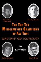 The Top Ten Middleweight Champions of All Time: Who Was The Greatest? 1611702550 Book Cover