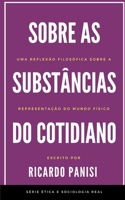 Sobre as Substâncias Do Cotidiano: Uma reflexão filosófica sobre a representação do mundo físico B08N9BY9R6 Book Cover