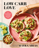 Low Carb Love: 100+ Authentic Mexican Favorites with a Low-Carb, High-Protein Twist 0593980581 Book Cover