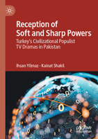 Reception of Soft and Sharp Powers: Turkey's Civilizational Populist TV Dramas in Pakistan 9819793084 Book Cover