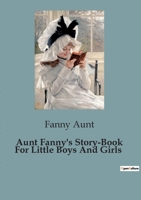 Aunt Fanny's Story-Book For Little Boys And Girls B0CDK3S1NJ Book Cover