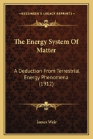 The Energy System of Matter : A Deduction from Terrestrial Energy Phenomena 9354756085 Book Cover