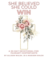 She Believed She Could Win: A 30-Day Devotional For Pageant Contestants B0DS3YLMB2 Book Cover