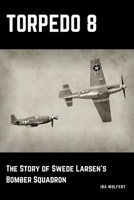 Torpedo 8: The Story of Swede Larsen's Bomber Squadron 035980148X Book Cover