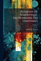 Éléments De Séméiotique. Dictionnaire Des Symptomes, Volume 1 1246283921 Book Cover
