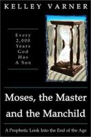 Moses, the Master and the Manchild: A Prophetic Look into the End of the Age 0768421217 Book Cover