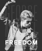 George Michael: Freedom: The Ultimate Tribute 1963 - 2016 1780979797 Book Cover