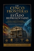 LAS CINCO FRONTERAS DEL ESTADO REPRESENTADO: Soberanía, veracidad, interoperabilidad, fundamentación y delegación en el Estado digital Desarrollo doctrinal B0H682X139 Book Cover