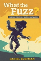 What the Fuzz? Survival Stories of a Minor League Mascot 1735269778 Book Cover