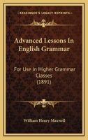 Advanced Lessons In English Grammar: For Use In Higher Grammar Classes 1164773828 Book Cover