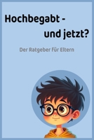 Hochbegabt - und jetzt?: Was Eltern hochbegabter Kinder wirklich wissen müssen – mit Tipps für Schule, Alltag und starke Beziehungen (German Edition) B0FFB1V8BN Book Cover